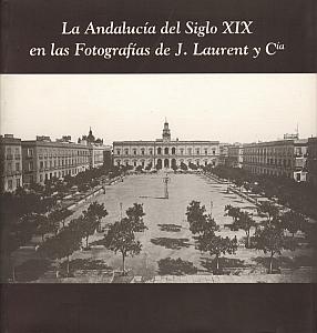 la Andalucia del Siglo XIX en las Fotografias de J. Laurent y Cia par Laurent Juan - Rafael Garofana Sanchez